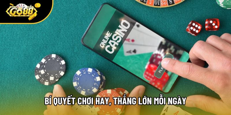 Bí quyết chơi hay, thắng lớn mỗi ngày Bí quyết chơi hay, thắng lớn mỗi ngày